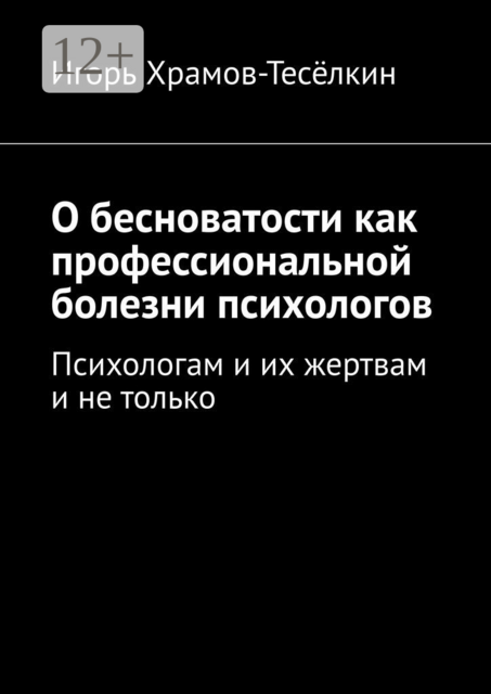 О бесноватости как профессиональной болезни психологов. Психологам и их жертвам и не только, Игорь Храмов-Тесёлкин