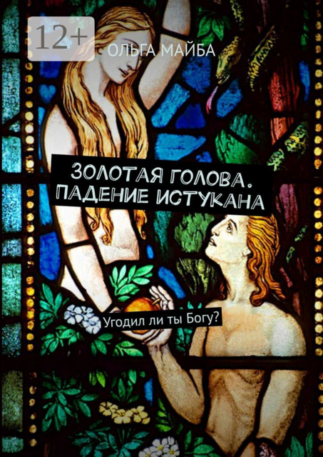 Золотая голова. Падение истукана. Угодил ли ты Богу, ОЛЬГА МАЙБА