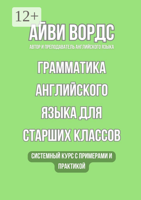 Грамматика английского языка для старших классов. Системный курс с примерами и практикой