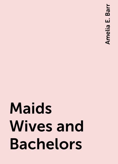 Maids Wives and Bachelors