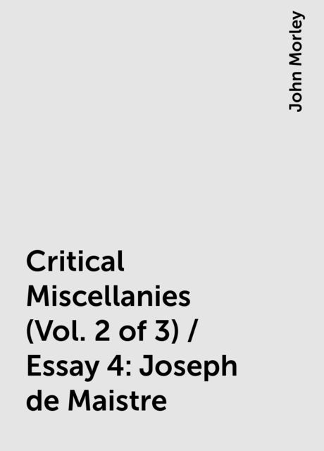 Critical Miscellanies (Vol. 2 of 3) / Essay 4: Joseph de Maistre