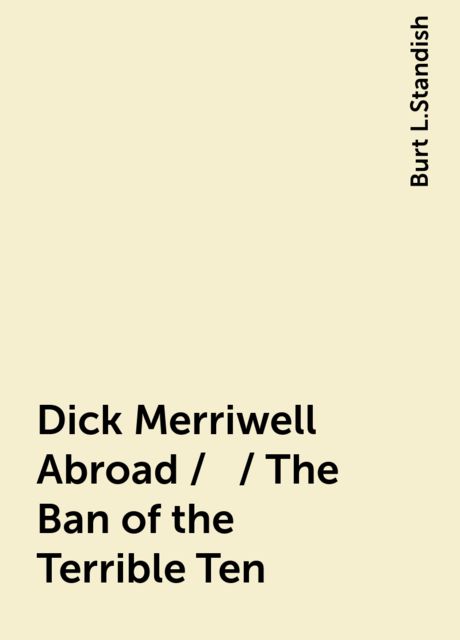 Dick Merriwell Abroad / / The Ban of the Terrible Ten