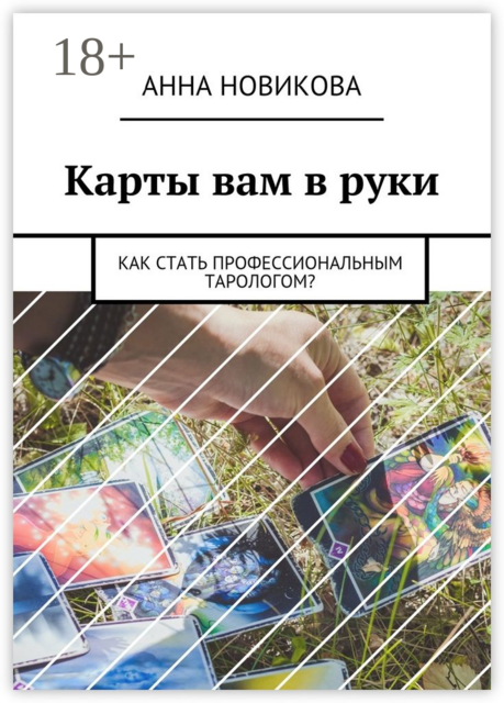 Карты вам в руки. Как стать профессиональным тарологом, Анна Новикова