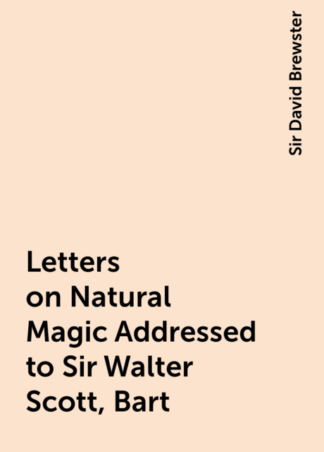 Letters on Natural Magic Addressed to Sir Walter Scott, Bart