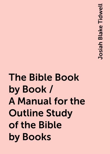 The Bible Book by Book / A Manual for the Outline Study of the Bible by Books