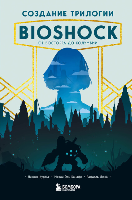Создание трилогии BioShock. От Восторга до Колумбии, Мехди Эль Канафи, Николя Курсье, Рафаэль Люка