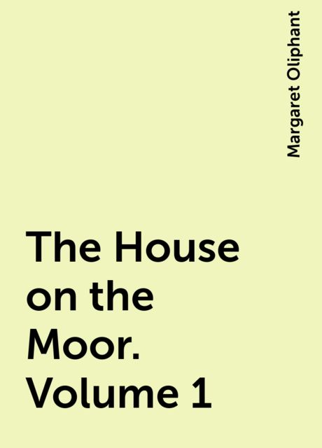 The House on the Moor. Volume 1