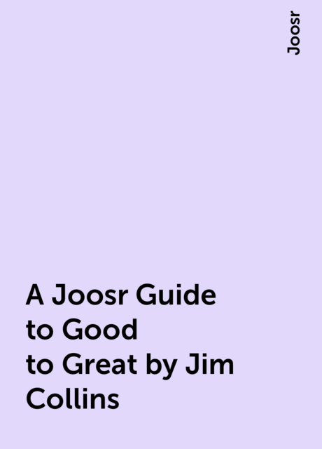 A Joosr Guide to Good to Great by Jim Collins