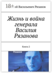 Жизнь и война генерала Василия Рязанова