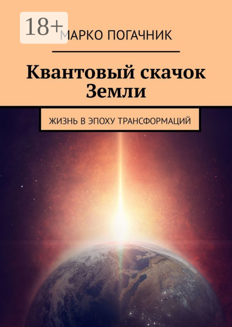 Квантовый скачок Земли. Жизнь в эпоху трансформаций, Марко Погачник