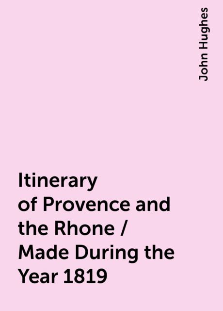 Itinerary of Provence and the Rhone / Made During the Year 1819
