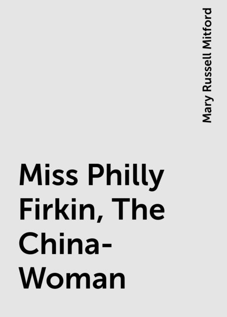 Miss Philly Firkin, The China-Woman