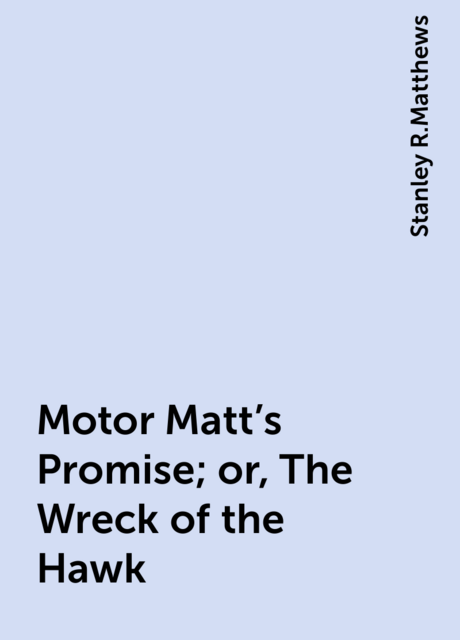Motor Matt's Promise; or, The Wreck of the Hawk