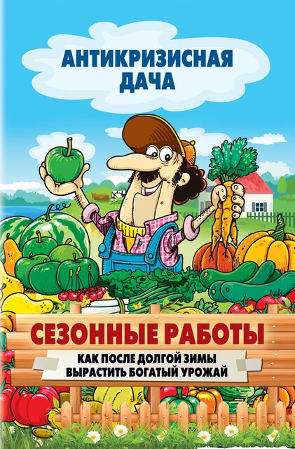 Сезонные работы. Как после долгой зимы вырастить богатый урожай, Сергей Кашин