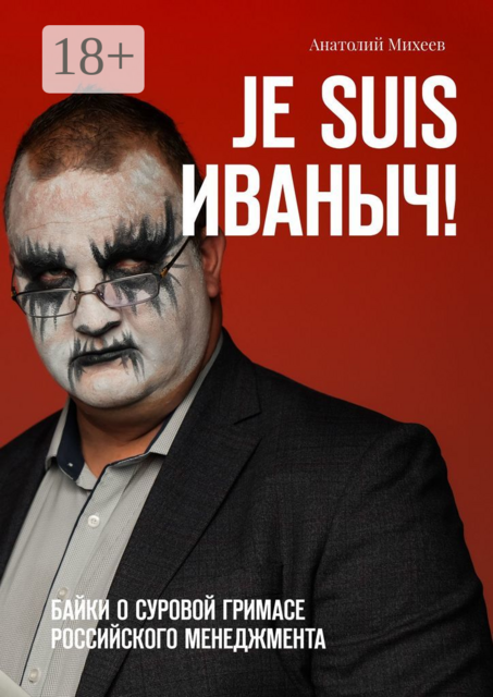 Je suis Иваныч!. Байки о суровой гримасе российского менеджмента