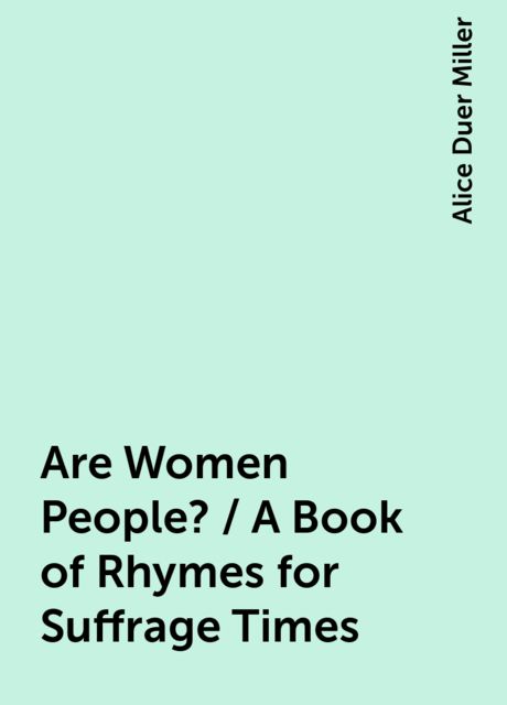 Are Women People? / A Book of Rhymes for Suffrage Times