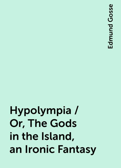 Hypolympia / Or, The Gods in the Island, an Ironic Fantasy