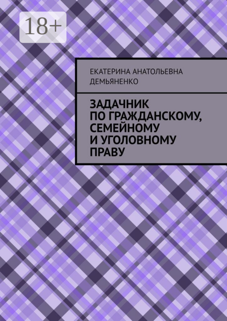 Задачник по гражданскому, семейному и уголовному праву
