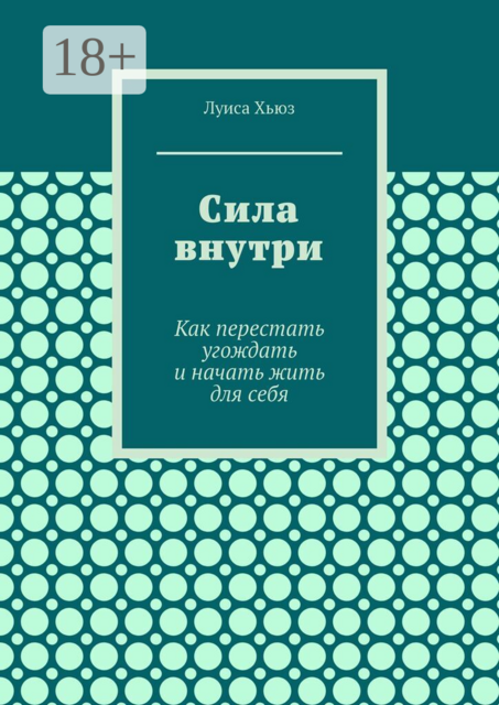 Сила внутри. Как перестать угождать и начать жить для себя