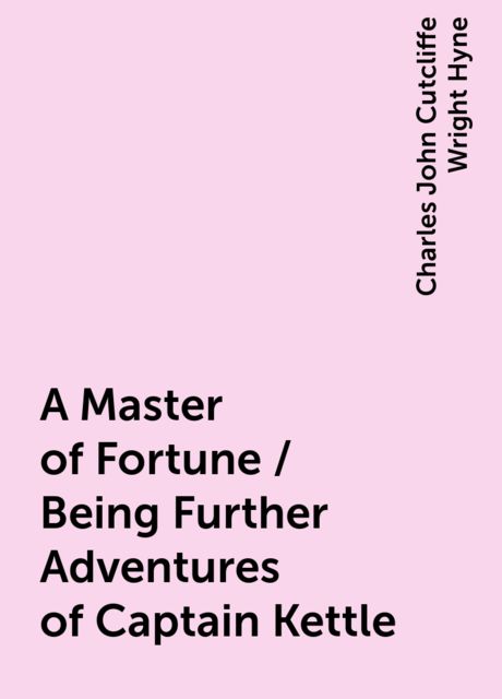 A Master of Fortune / Being Further Adventures of Captain Kettle