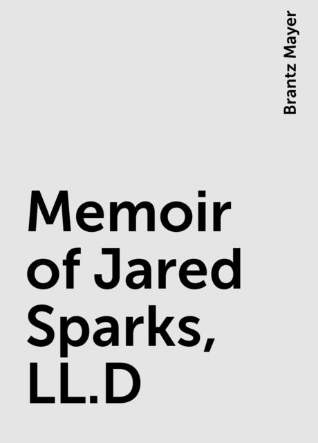 Memoir of Jared Sparks, LL.D
