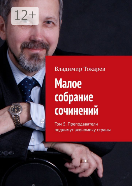 Малое собрание сочинений.. Том 5. Преподаватели поднимут экономику страны, Владимир Токарев