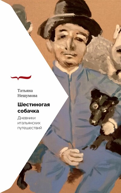 Шестиногая собачка: Дневники итальянских путешествий, Татьяна Нешумова