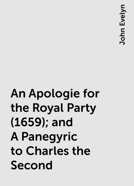 An Apologie for the Royal Party (1659); and A Panegyric to Charles the Second