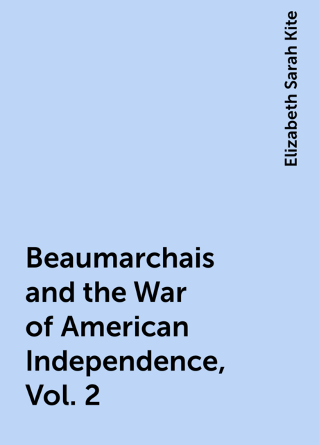 Beaumarchais and the War of American Independence, Vol. 2