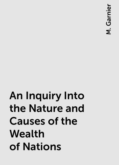 An Inquiry Into the Nature and Causes of the Wealth of Nations
