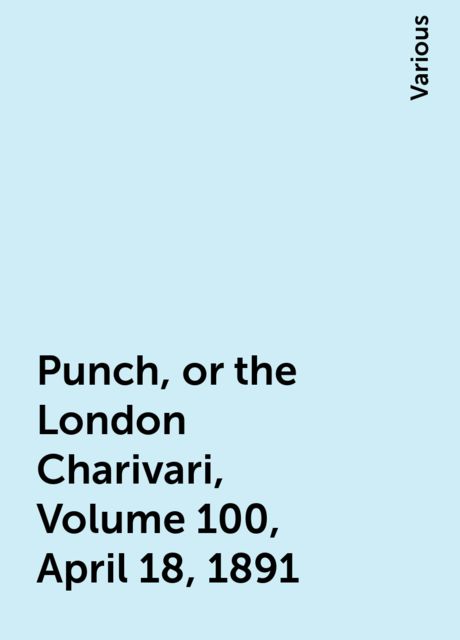 Punch, or the London Charivari, Volume 100, April 18, 1891