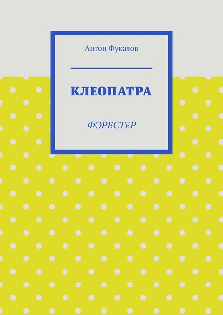 Клеопатра. Форестер, Антон Фукалов