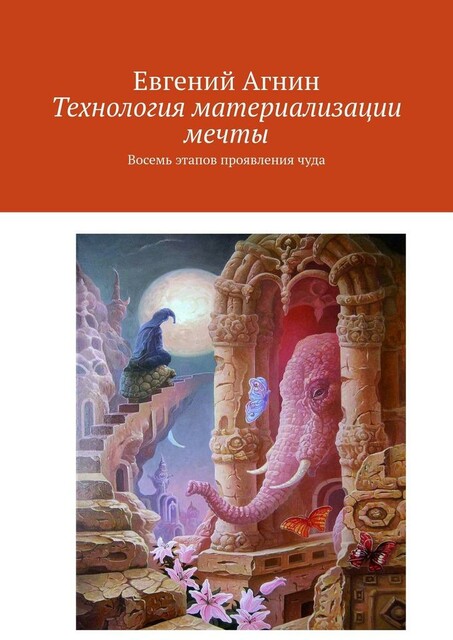 Технология материализации мечты. Восемь этапов проявления чуда, Евгений Агнин