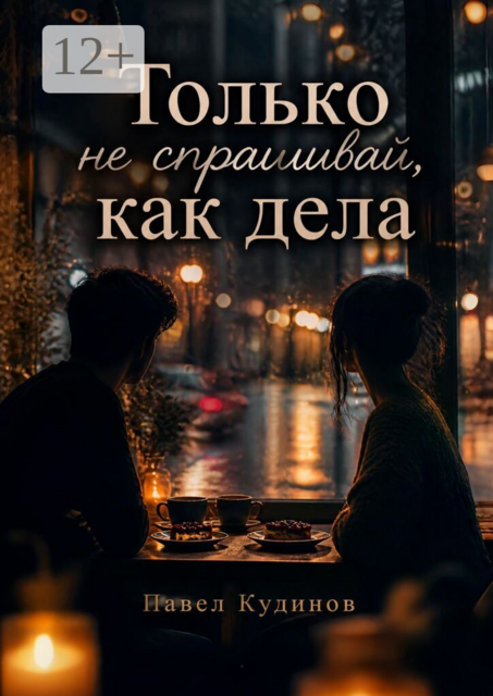 Только не спрашивай, как дела