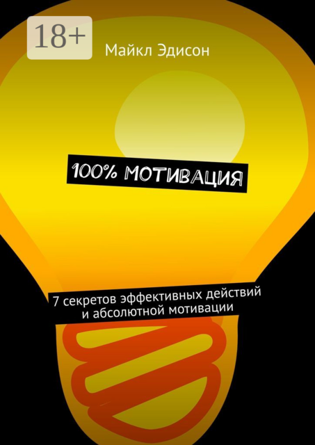 100% Мотивация. 7 секретов эффективных действий и абсолютной мотивации