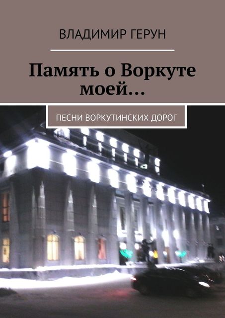 Память о Воркуте моей…. Песни воркутинских дорог