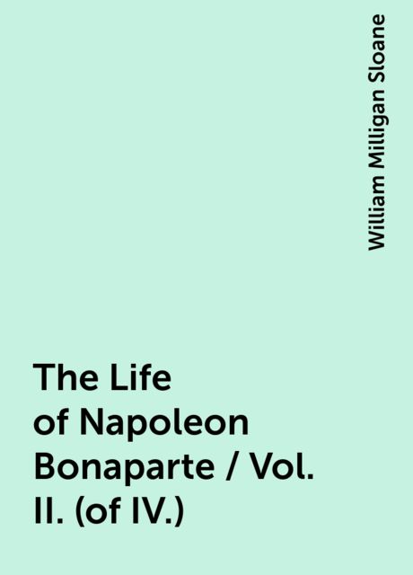 The Life of Napoleon Bonaparte / Vol. II. (of IV.)