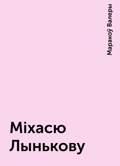 Мiхасю Лынькову, Маракоў Валеры