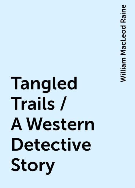 Tangled Trails / A Western Detective Story