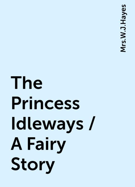 The Princess Idleways / A Fairy Story