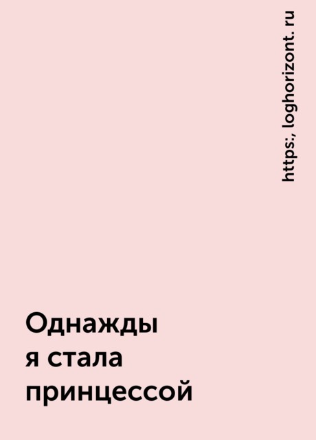 Однажды я стала принцессой, https:, loghorizont. ru