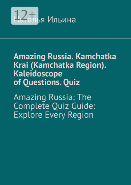 Amazing Russia. Kamchatka Krai (Kamchatka Region). Kaleidoscope of questions. Quiz. Amazing Russia: The complete quiz guide. Explore every region