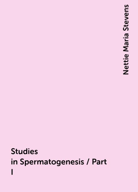 Studies in Spermatogenesis / Part I