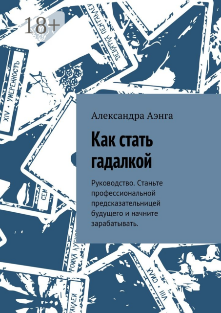 Как стать гадалкой. Руководство. Станьте профессиональной предсказательницей будущего и начните зарабатывать