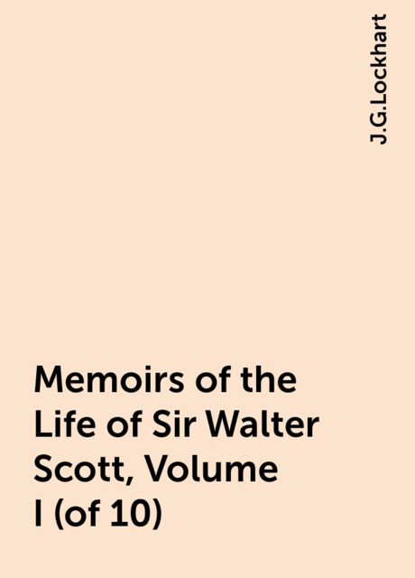 Memoirs of the Life of Sir Walter Scott, Volume I (of 10)