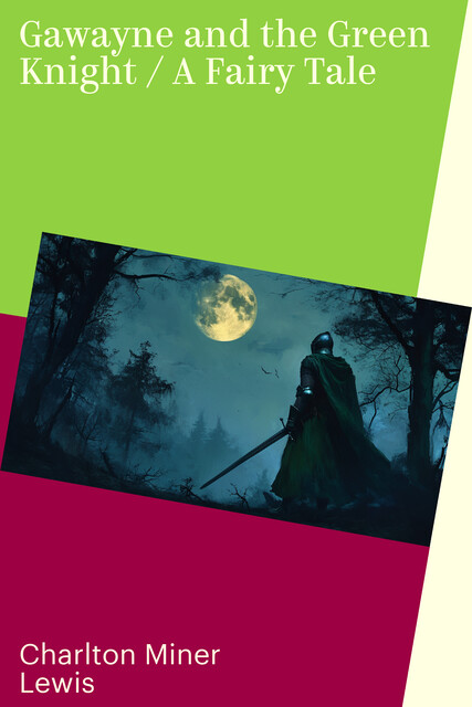 Gawayne and the Green Knight / A Fairy Tale, Charlton Miner Lewis