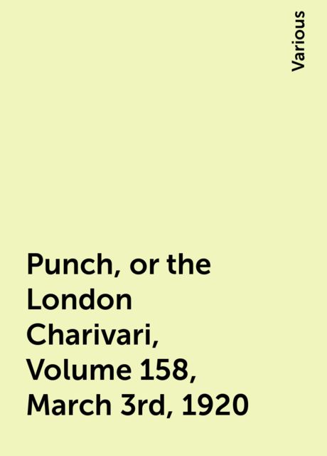 Punch, or the London Charivari, Volume 158, March 3rd, 1920