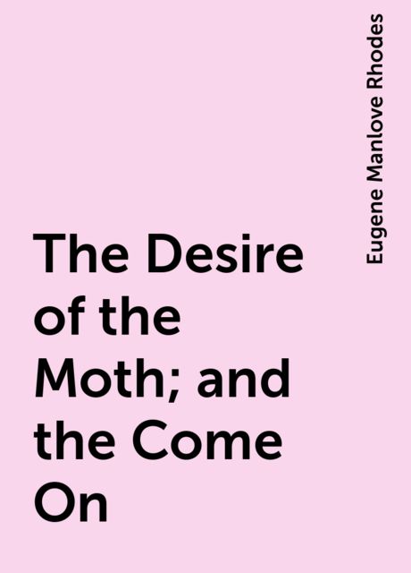 The Desire of the Moth; and the Come On