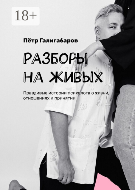 Разборы на живых. Правдивые истории психолога о жизни, отношениях и принятии
