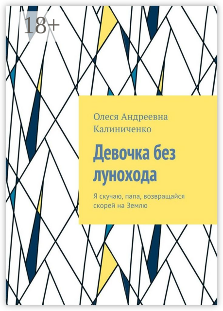 Девочка без лунохода. Я скучаю, папа, возвращайся скорей на Землю, Olesya Kalinichenko